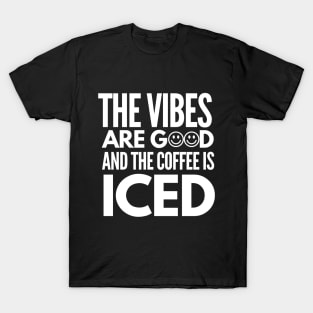 The vibes are good and the coffee is iced T-Shirt